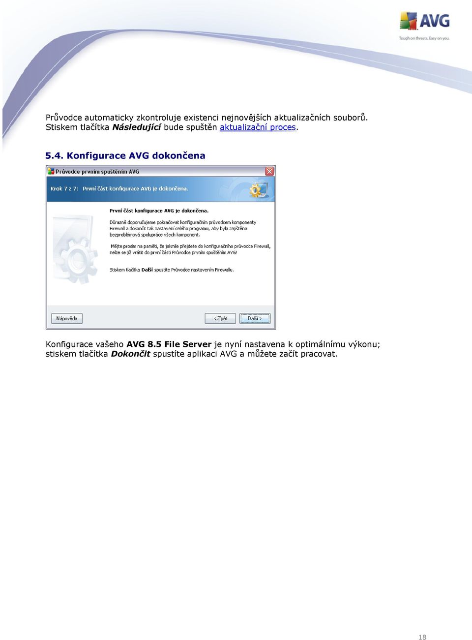 Konfigurace AVG dokončena Konfigurace vašeho AVG 8.