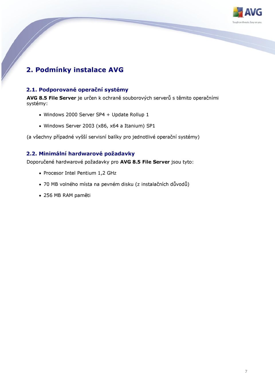 Windows Server 2003 (x86, x64 a Itanium) SP1 (a všechny případné vyšší servisní balíky pro jednotlivé operační systémy) 2.2. Minimální hardwarové požadavky Doporučené hardwarové požadavky pro AVG 8.