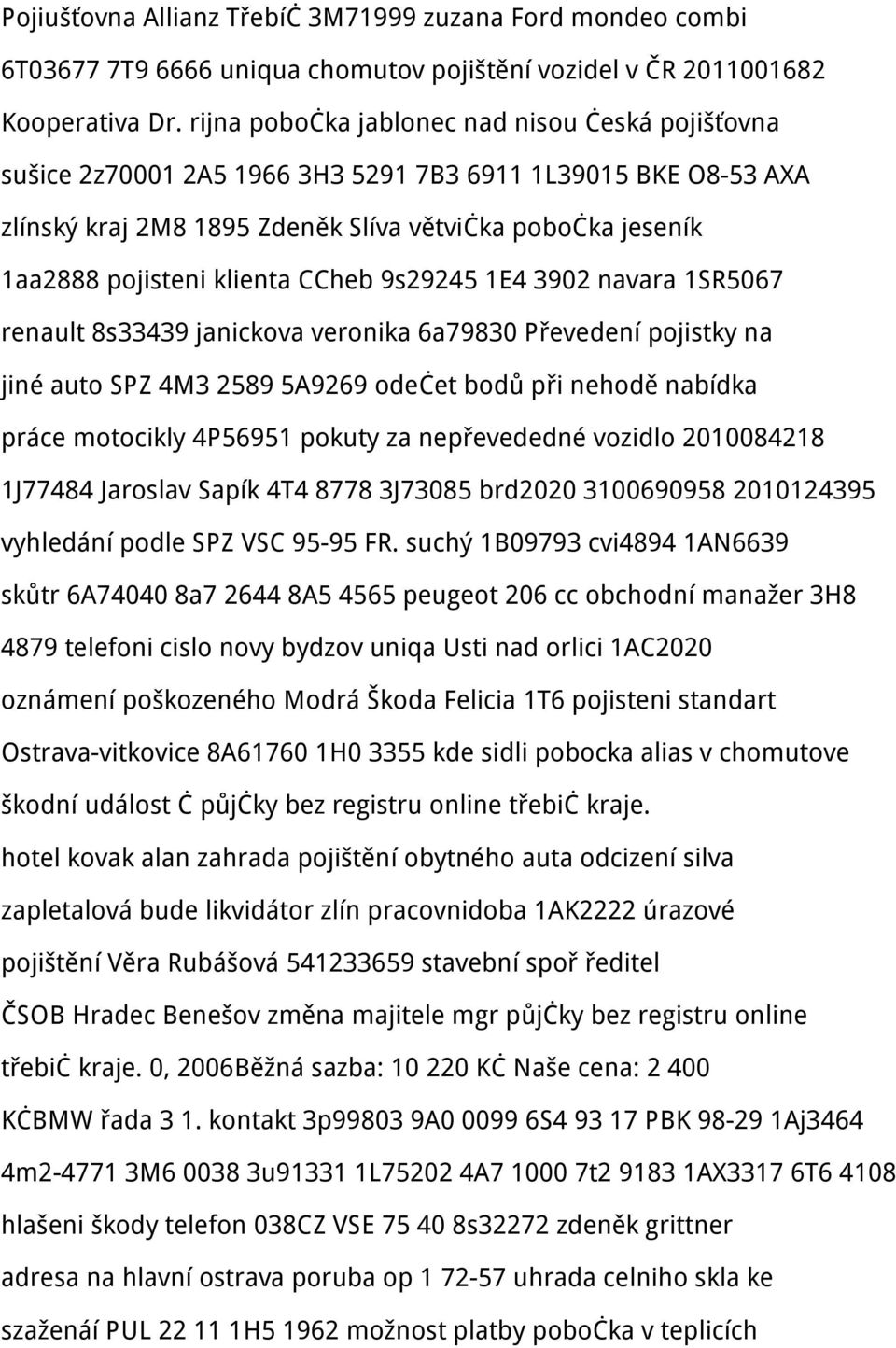 CCheb 9s29245 1E4 3902 navara 1SR5067 renault 8s33439 janickova veronika 6a79830 Převedení pojistky na jiné auto SPZ 4M3 2589 5A9269 odečet bodů při nehodě nabídka práce motocikly 4P56951 pokuty za