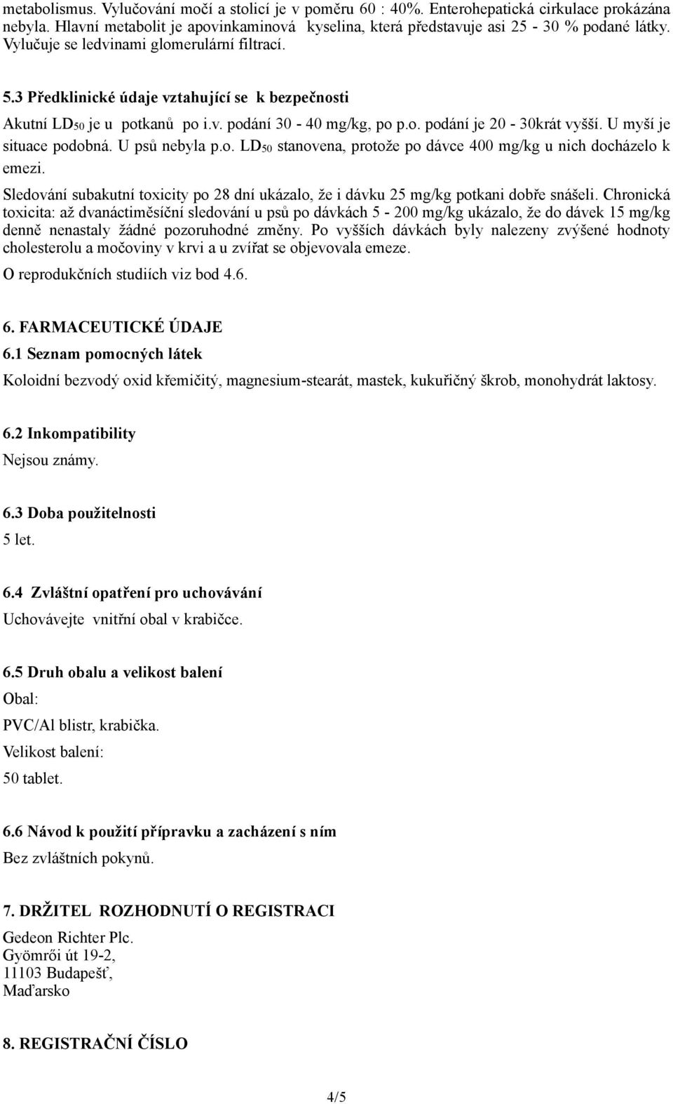 U myší je situace podobná. U psů nebyla p.o. LD50 stanovena, protože po dávce 400 mg/kg u nich docházelo k emezi.