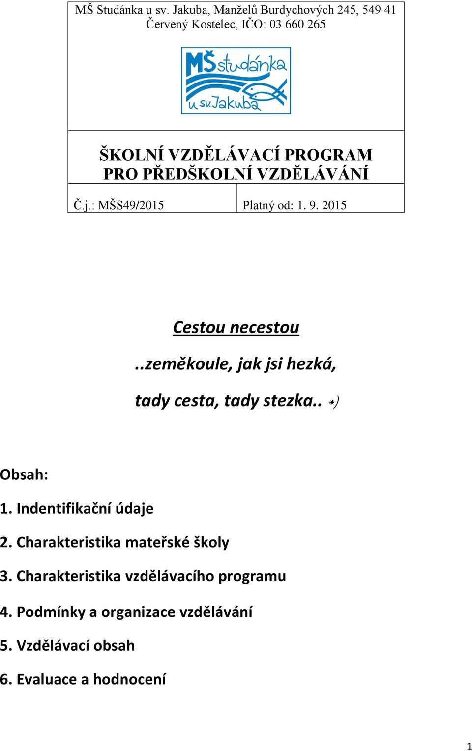 PŘEDŠKOLNÍ VZDĚLÁVÁNÍ Č.j.: MŠS49/2015 Platný od: 1. 9. 2015 Cestou necestou.