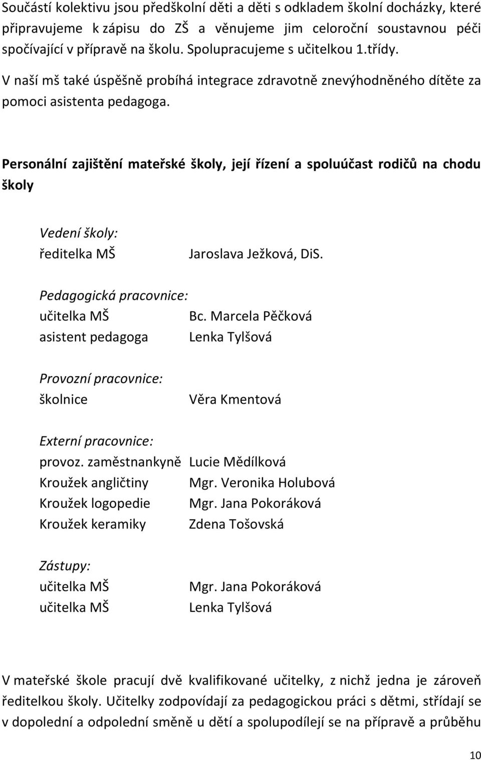 Personální zajištění mateřské školy, její řízení a spoluúčast rodičů na chodu školy Vedení školy: ředitelka MŠ Jaroslava Ježková, DiS. Pedagogická pracovnice: učitelka MŠ Bc.