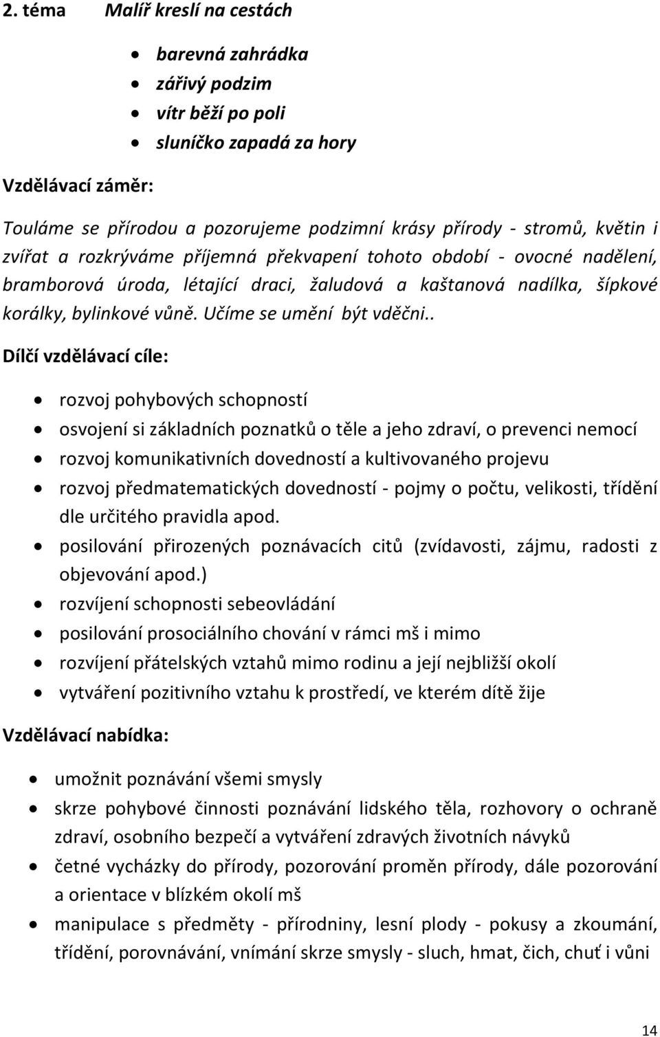 . Dílčí vzdělávací cíle: rozvoj pohybových schopností osvojení si základních poznatků o těle a jeho zdraví, o prevenci nemocí rozvoj komunikativních dovedností a kultivovaného projevu rozvoj