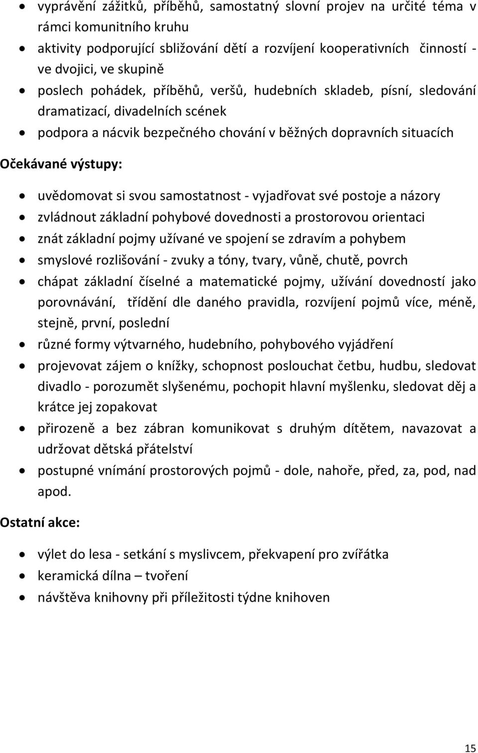 samostatnost - vyjadřovat své postoje a názory zvládnout základní pohybové dovednosti a prostorovou orientaci znát základní pojmy užívané ve spojení se zdravím a pohybem smyslové rozlišování - zvuky