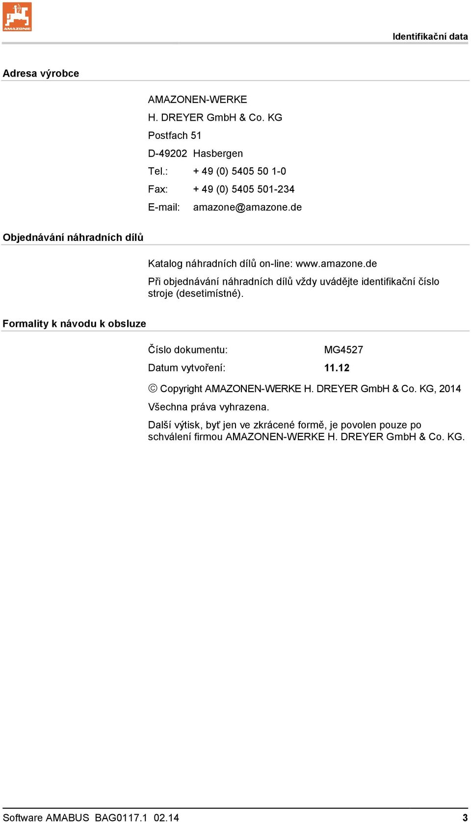 Formality k návodu k obsluze Číslo dokumentu: MG4527 Datum vytvoření: 11.12 Copyright AMAZONEN-WERKE H. DREYER GmbH & Co. KG, 2014 Všechna práva vyhrazena.