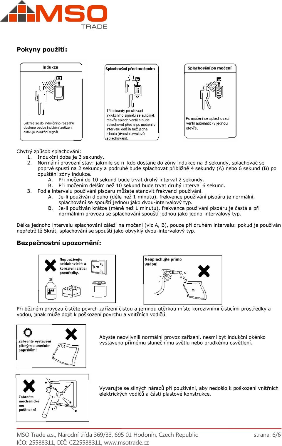 zóny indukce. A. Při močení do 10 sekund bude trvat druhý interval 2 sekundy. B. Při močením delším než 10 sekund bude trvat druhý interval 6 sekund. 3.