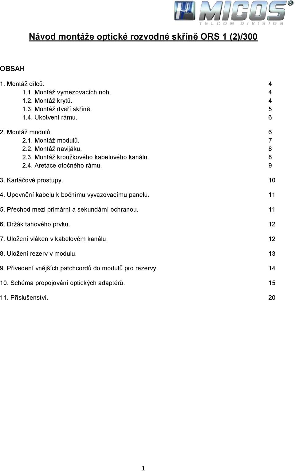 10 4. Upevnění kabelů k bočnímu vyvazovacímu panelu. 11 5. Přechod mezi primární a sekundární ochranou. 11 6. Držák tahového prvku. 12 7.