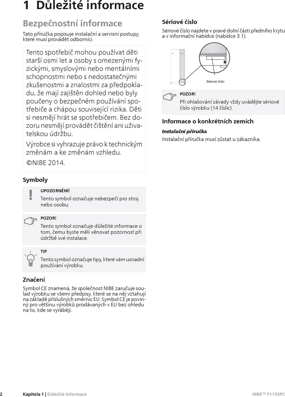 dohled nebo byly poučeny o bezpečném používání spotřebiče a chápou související rizika. Děti si nesmějí hrát se spotřebičem. Bez dozoru nesmějí provádět čištění ani uživatelskou údržbu.