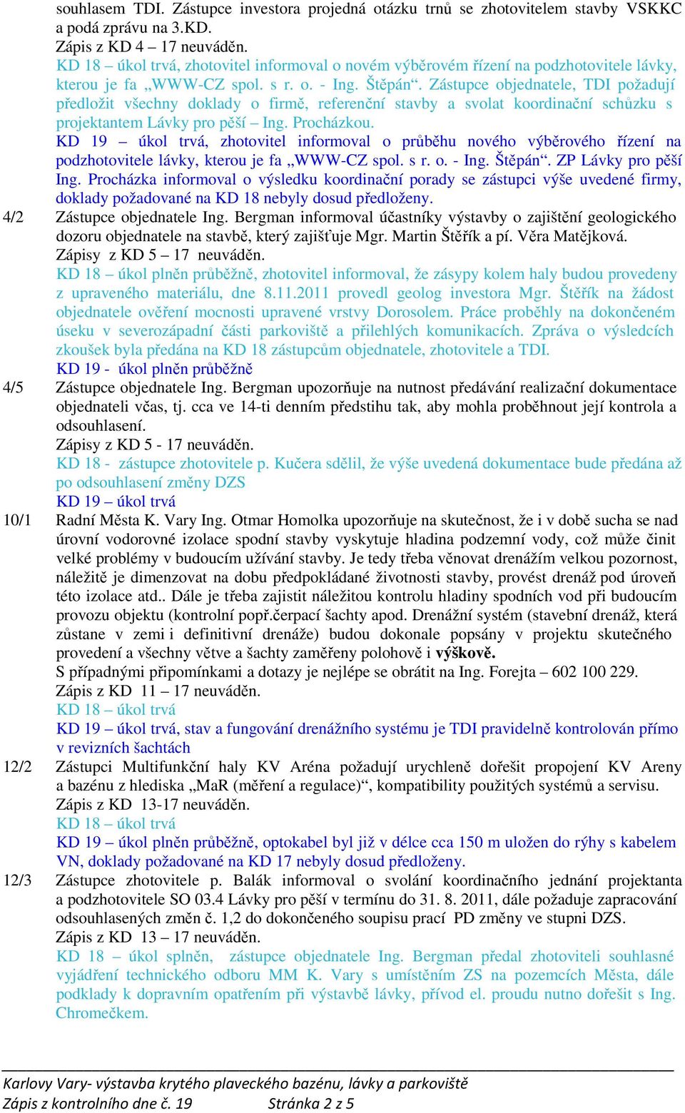 Zástupce objednatele, TDI požadují předložit všechny doklady o firmě, referenční stavby a svolat koordinační schůzku s projektantem Lávky pro pěší Ing. Procházkou.