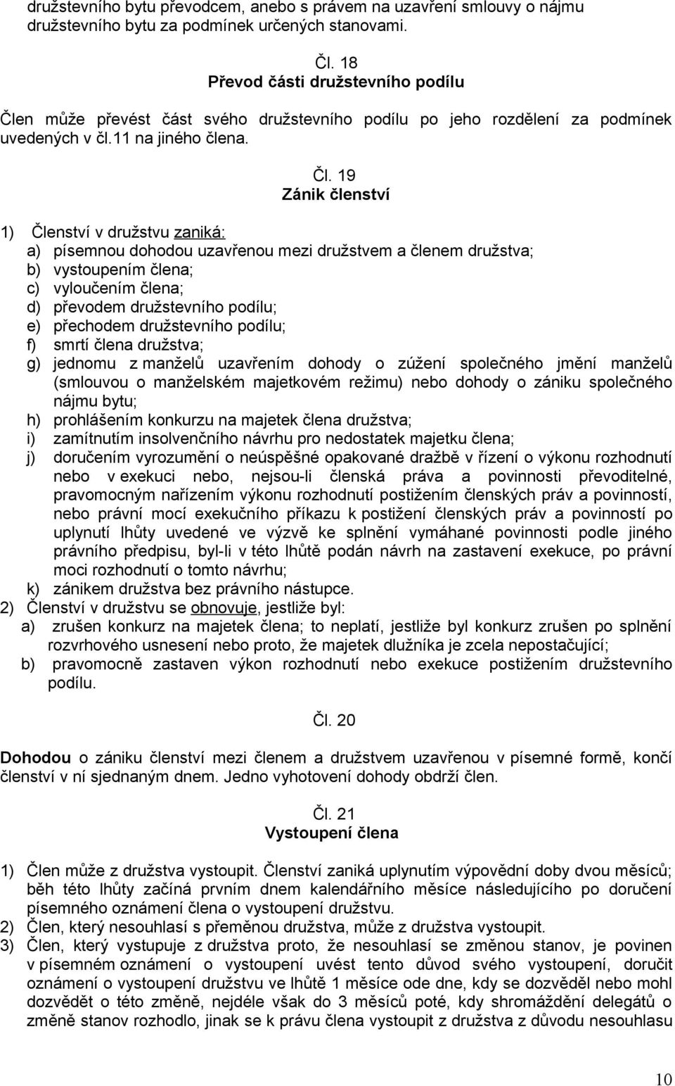 n může převést část svého družstevního podílu po jeho rozdělení za podmínek uvedených v čl.11 na jiného člena. Čl.