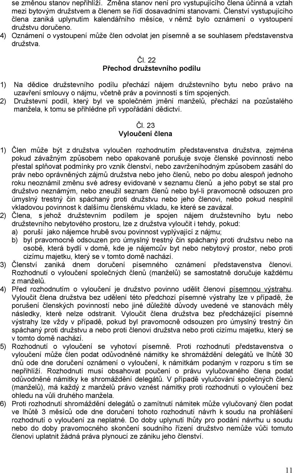 4) Oznámení o vystoupení může člen odvolat jen písemně a se souhlasem představenstva družstva. Čl.