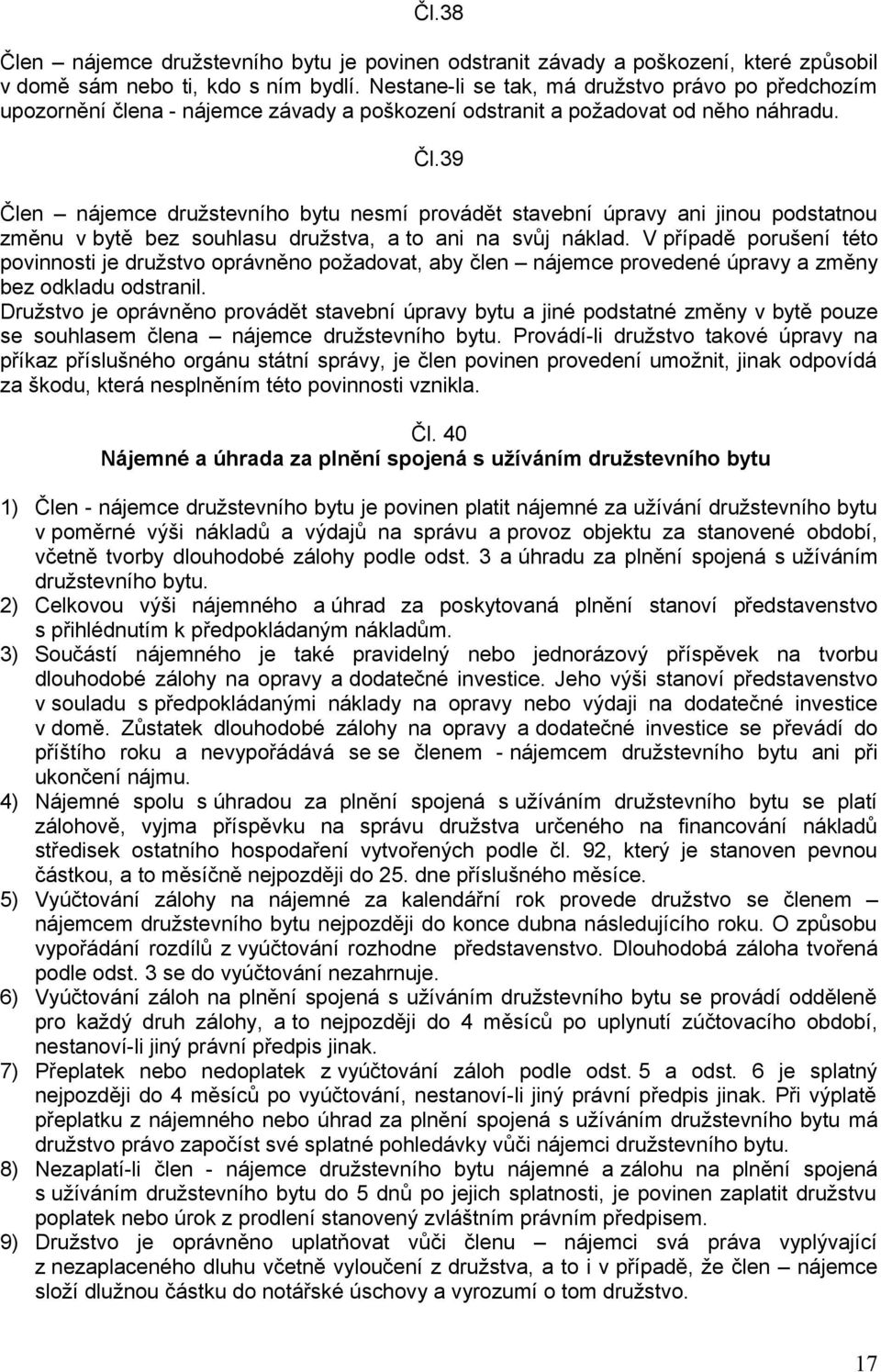 39 Člen nájemce družstevního bytu nesmí provádět stavební úpravy ani jinou podstatnou změnu v bytě bez souhlasu družstva, a to ani na svůj náklad.