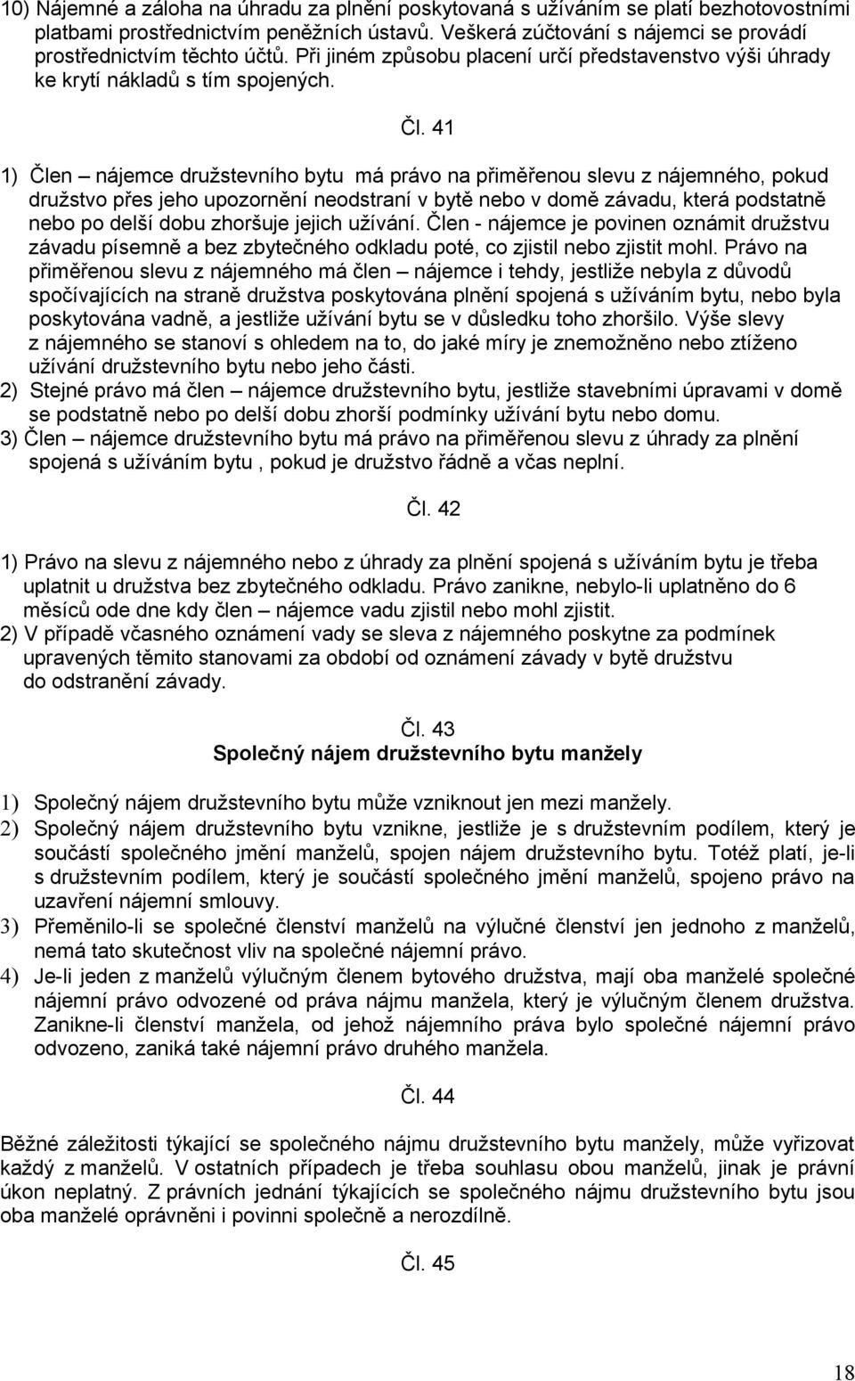 41 1) Člen nájemce družstevního bytu má právo na přiměřenou slevu z nájemného, pokud družstvo přes jeho upozornění neodstraní v bytě nebo v domě závadu, která podstatně nebo po delší dobu zhoršuje