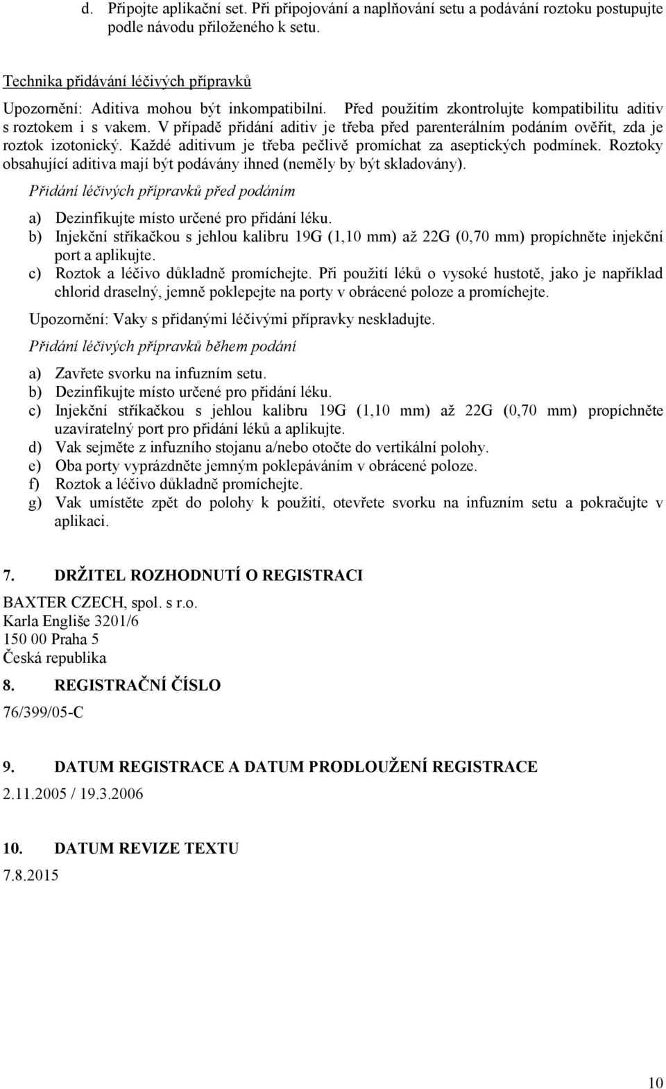 V případě přidání aditiv je třeba před parenterálním podáním ověřit, zda je roztok izotonický. Každé aditivum je třeba pečlivě promíchat za aseptických podmínek.