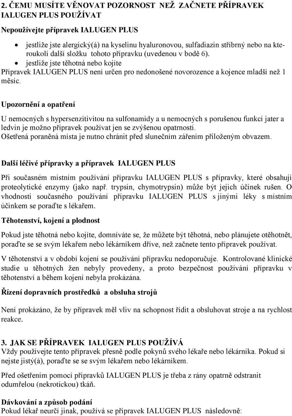 Upozornění a opatření U nemocných s hypersenzitivitou na sulfonamidy a u nemocných s porušenou funkcí jater a ledvin je možno přípravek používat jen se zvýšenou opatrností.