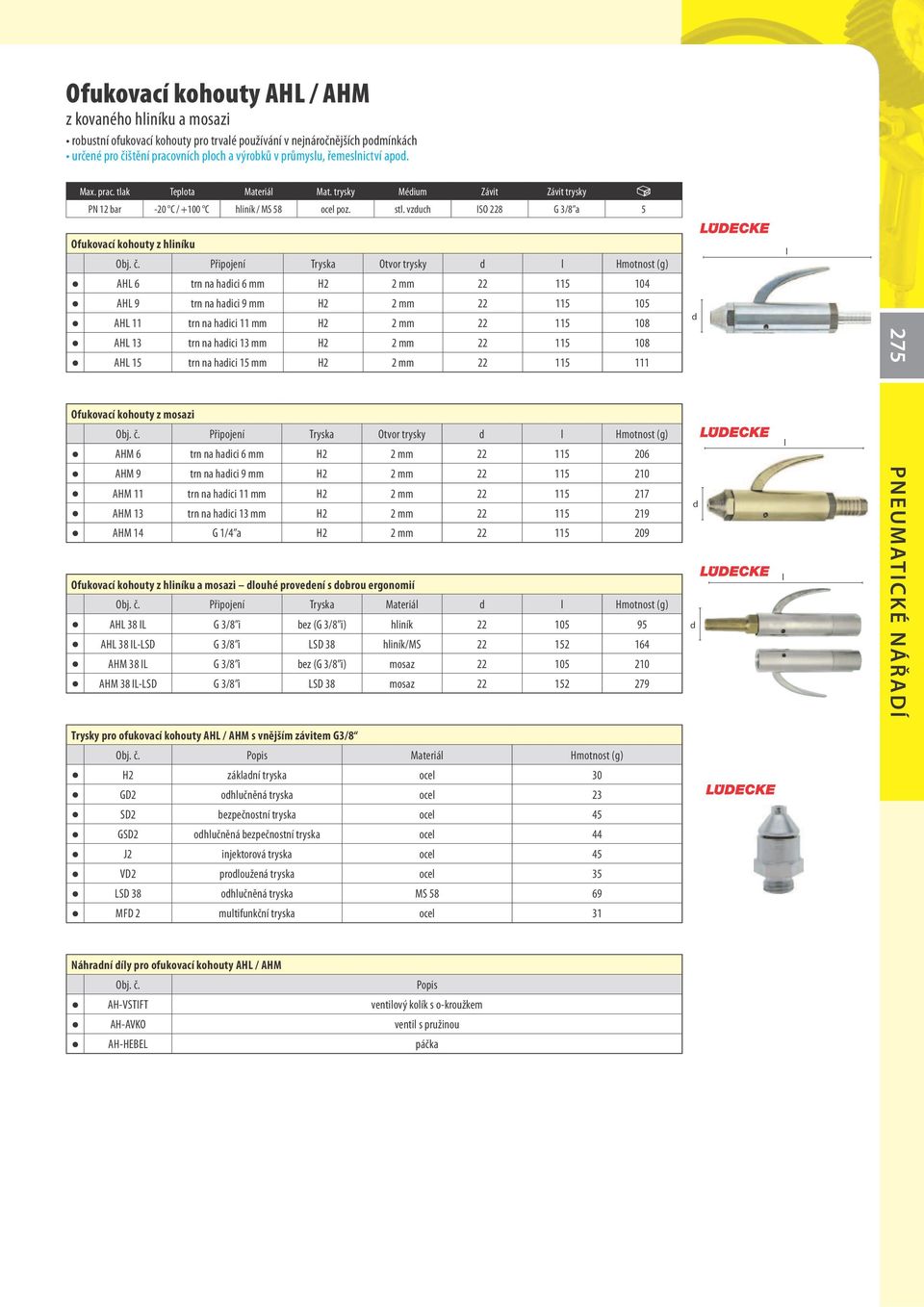 108 AHL 15 trn na hadici 15 mm H2 2 mm 22 115 111 Ofukovací kohouty z mosazi Připojení Tryska Otvor trysky d l Hmotnost (g) AHM 6 trn na hadici 6 mm H2 2 mm 22 115 206 AHM 9 trn na hadici 9 mm H2 2