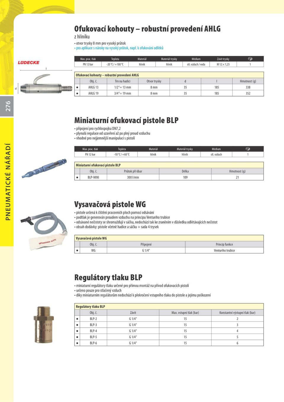 Médium PN 12 bar -10 C / +60 C hliník hliník 1 Miniaturní ofukovací pistole BLP Průtok při 6bar Délka Hmotnost (g) BLP-MINI 300 l/min 109 21 Vysavačová pistole WG Vysavačová pistole WG Připojení