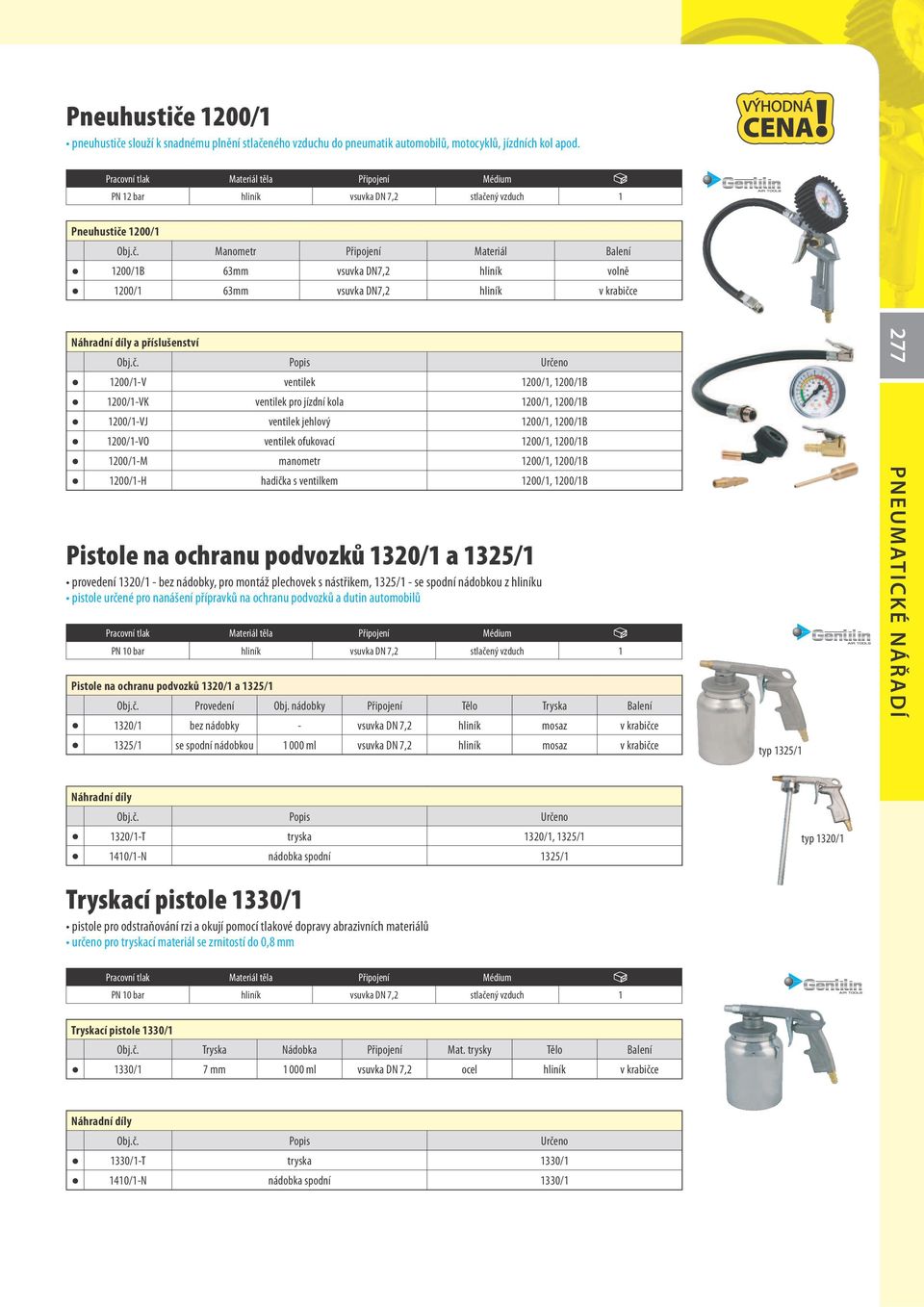 jehlový 1200/1, 1200/1B 1200/1-VO ventilek ofukovací 1200/1, 1200/1B 1200/1-M manometr 1200/1, 1200/1B 1200/1-H hadička s ventilkem 1200/1, 1200/1B Pistole na ochranu podvozků 1320/1 a 1325/1