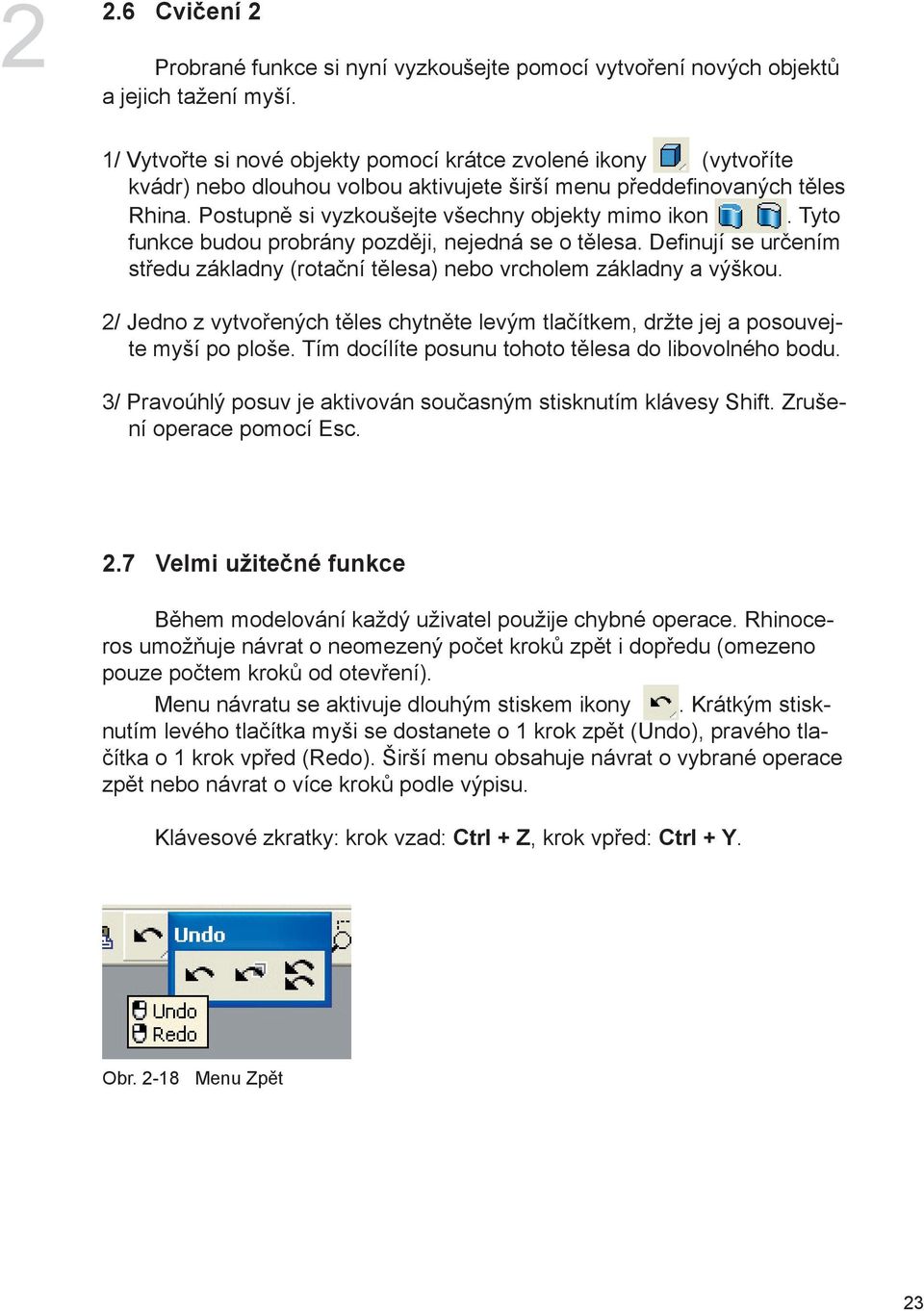 Tyto funkce budou probrány později, nejedná se o tělesa. Definují se určením středu základny (rotační tělesa) nebo vrcholem základny a výškou.