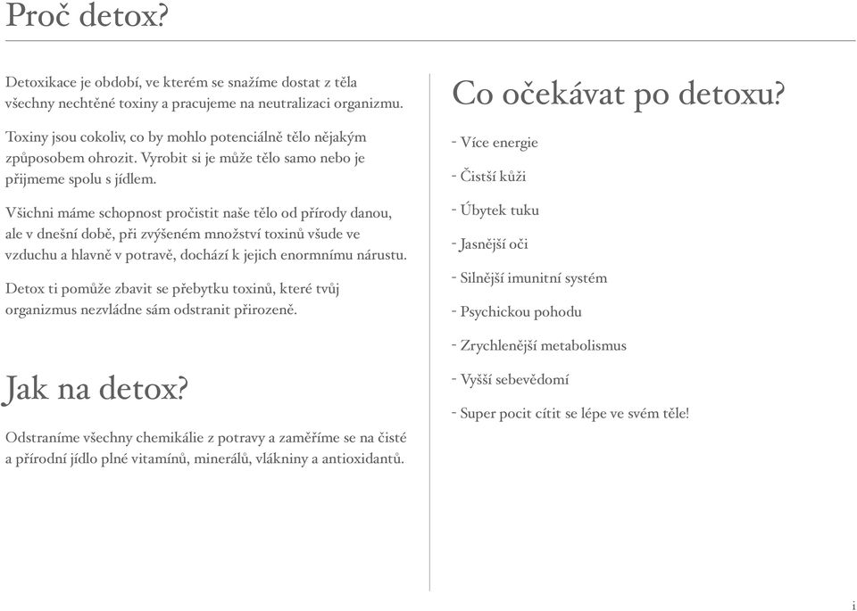 Všichni máme schopnost pročistit naše tělo od přírody danou, ale v dnešní době, při zvýšeném množství toxinů všude ve vzduchu a hlavně v potravě, dochází k jejich enormnímu nárustu.