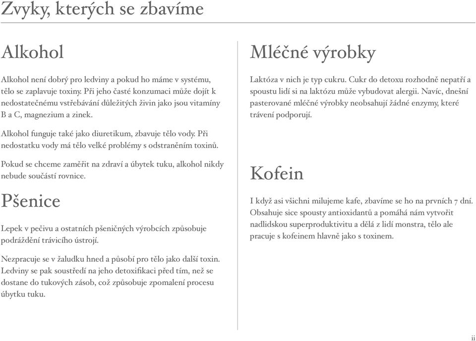 Cukr do detoxu rozhodně nepatří a spoustu lidí si na laktózu může vybudovat alergii. Navíc, dnešní pasterované mléčné výrobky neobsahují žádné enzymy, které trávení podporují.