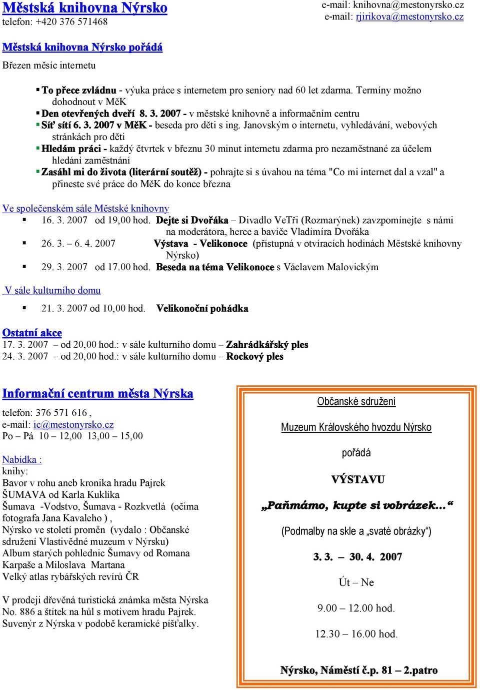 2007 - v městské knihovně a informačním centru Síť sítí 6. 3. 2007 v MěK - beseda pro děti s ing.
