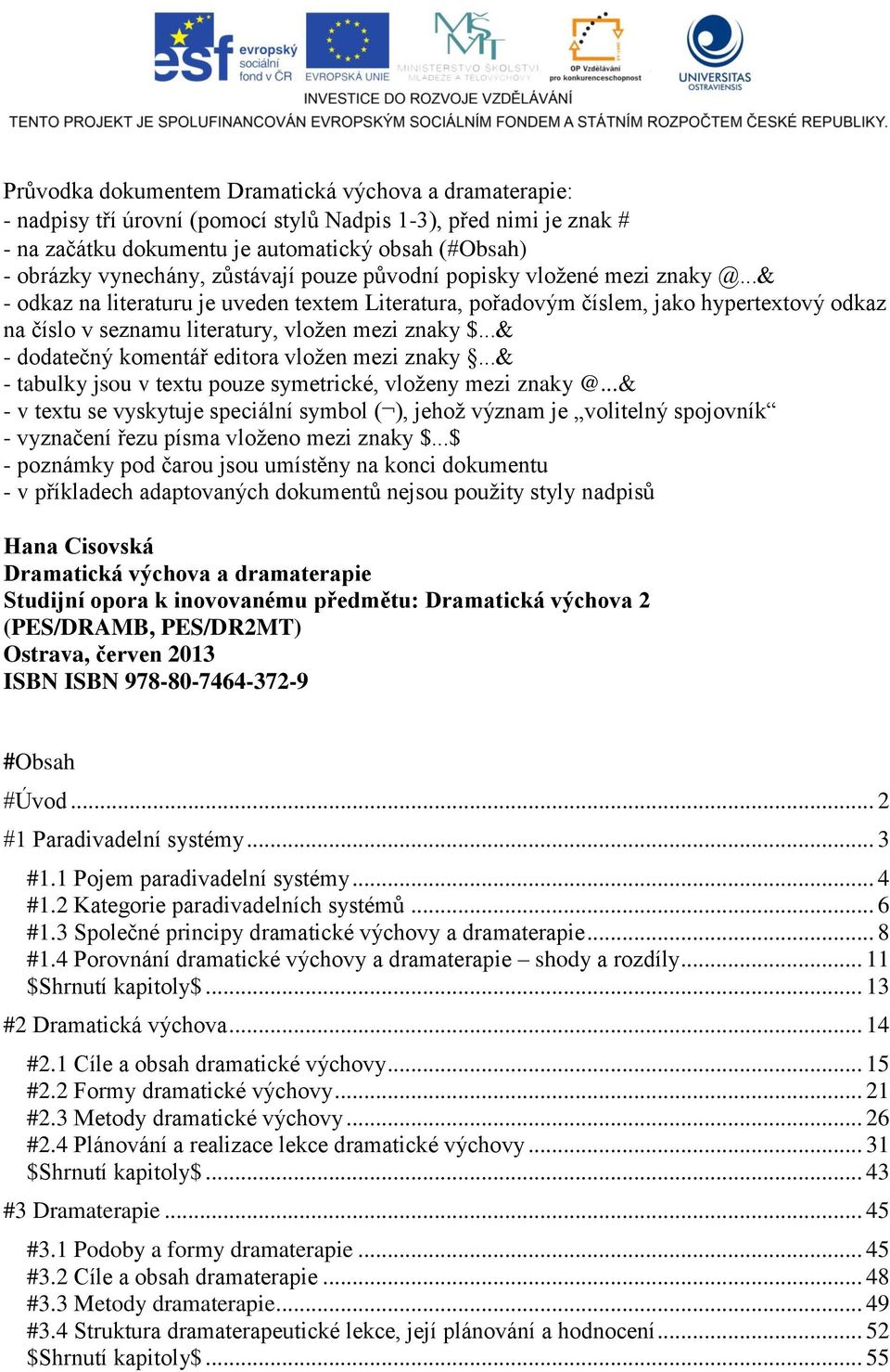 ..& - dodatečný komentář editora vložen mezi znaky...& - tabulky jsou v textu pouze symetrické, vloženy mezi znaky @.