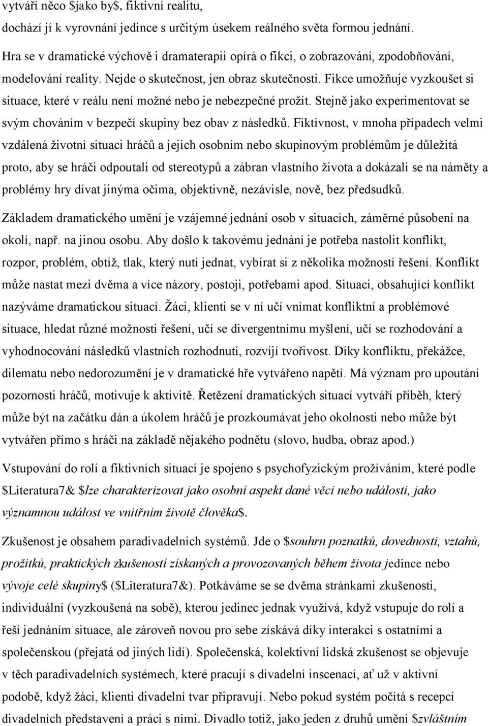 Fikce umožňuje vyzkoušet si situace, které v reálu není možné nebo je nebezpečné prožít. Stejně jako experimentovat se svým chováním v bezpečí skupiny bez obav z následků.