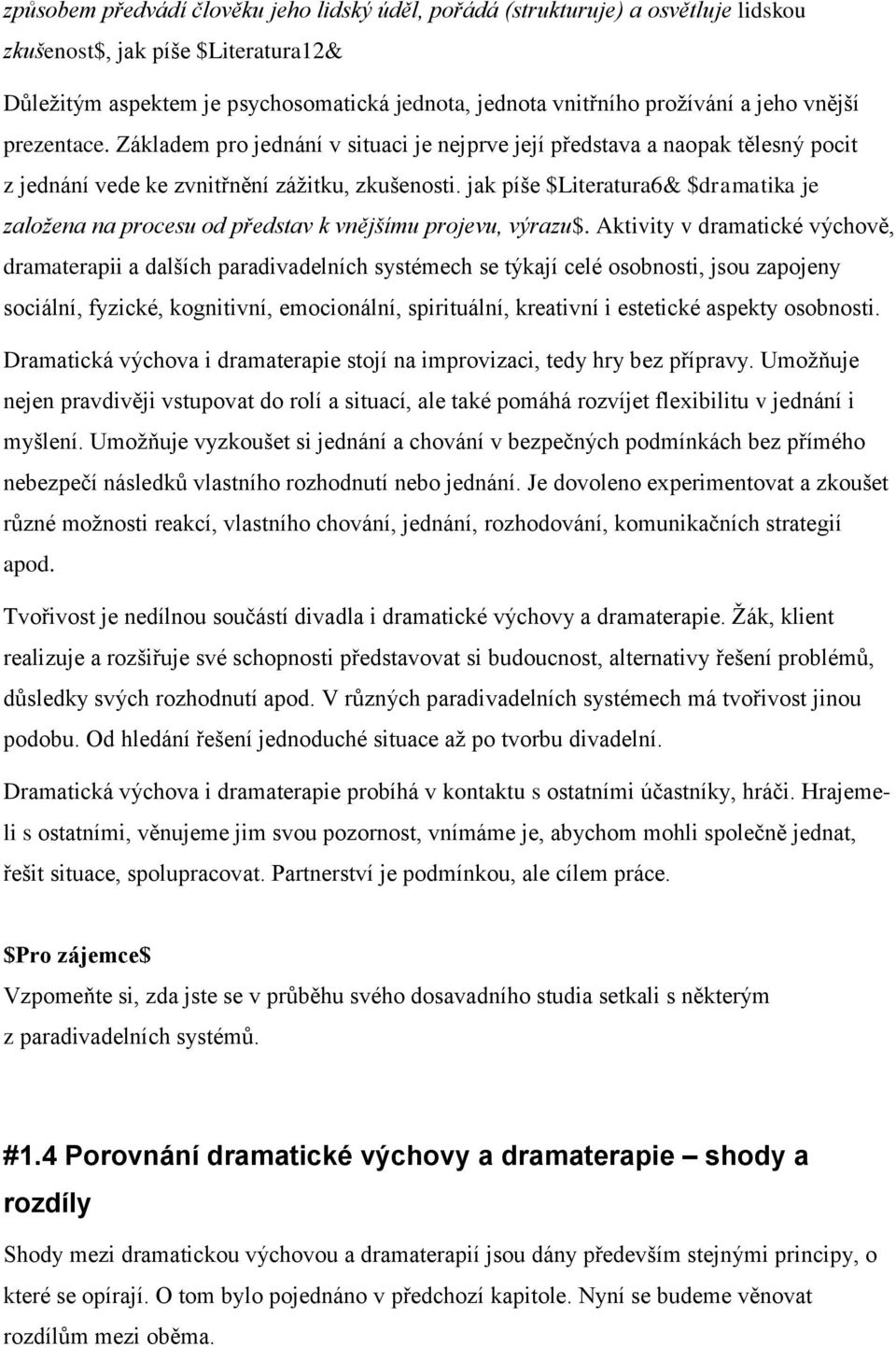 jak píše $Literatura6& $dramatika je založena na procesu od představ k vnějšímu projevu, výrazu$.