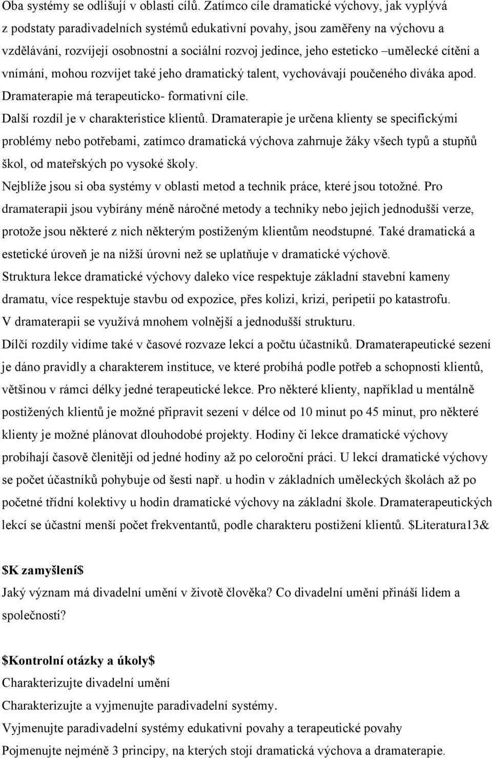 esteticko umělecké cítění a vnímání, mohou rozvíjet také jeho dramatický talent, vychovávají poučeného diváka apod. Dramaterapie má terapeuticko- formativní cíle.