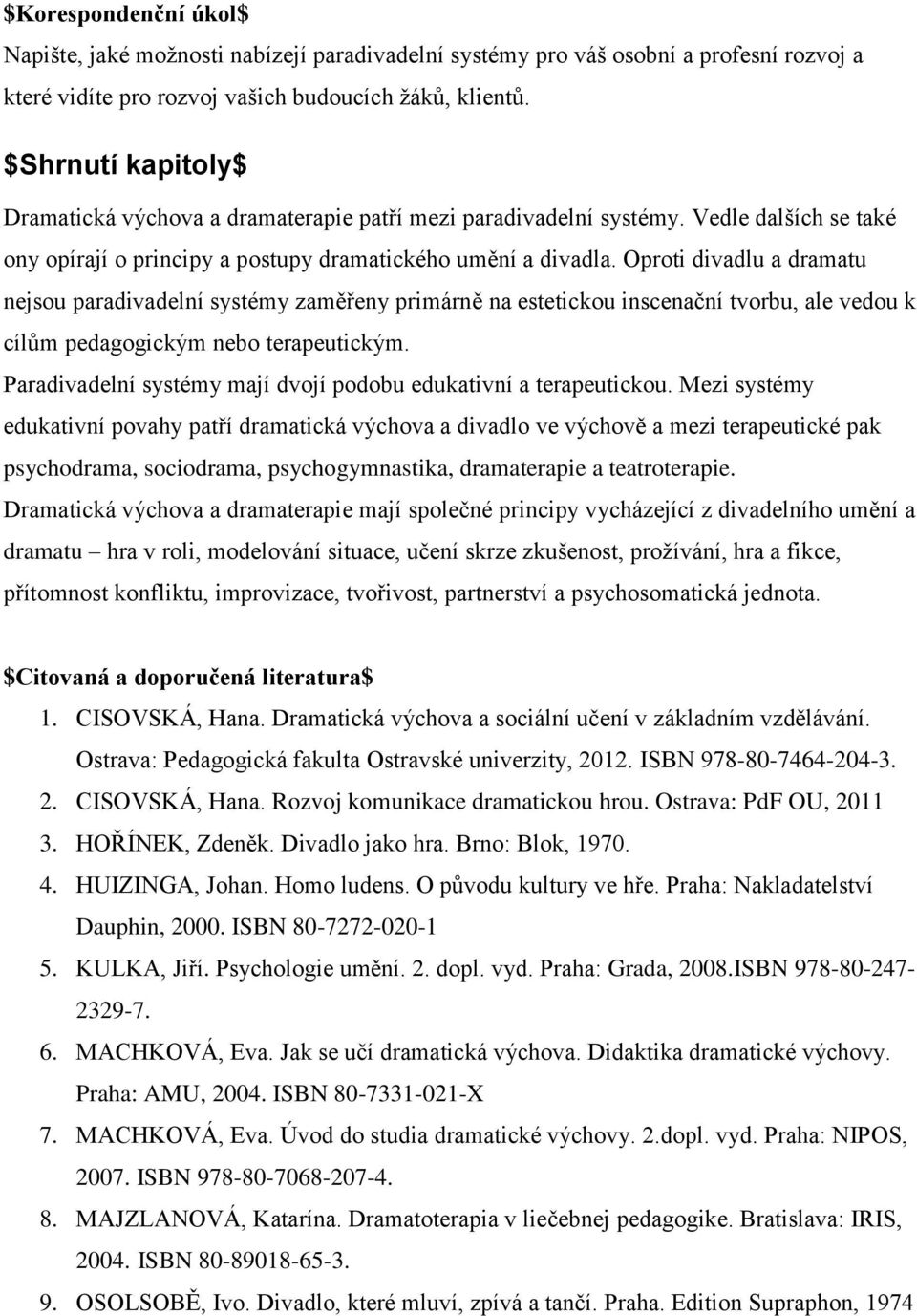 Oproti divadlu a dramatu nejsou paradivadelní systémy zaměřeny primárně na estetickou inscenační tvorbu, ale vedou k cílům pedagogickým nebo terapeutickým.