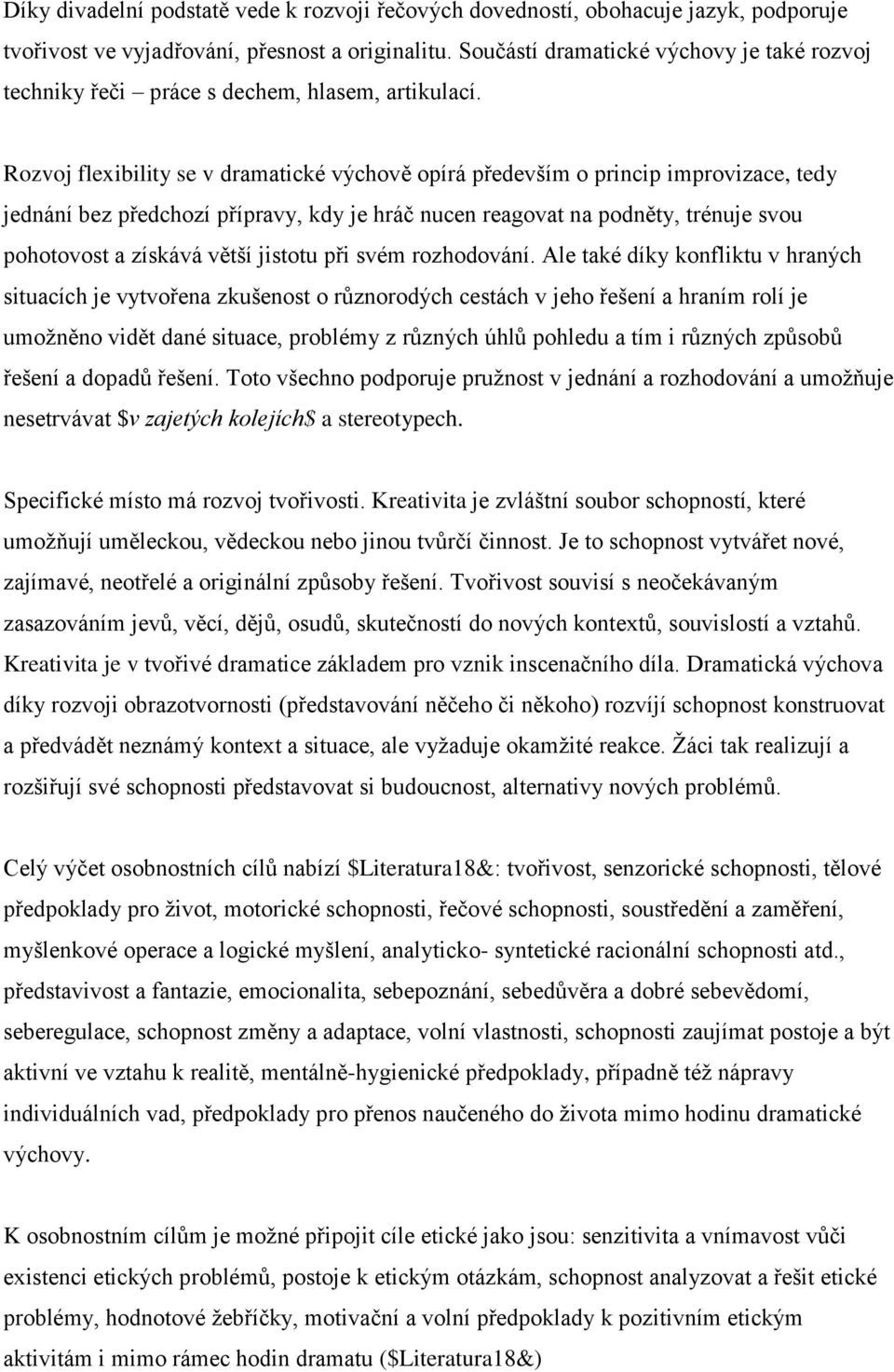 Rozvoj flexibility se v dramatické výchově opírá především o princip improvizace, tedy jednání bez předchozí přípravy, kdy je hráč nucen reagovat na podněty, trénuje svou pohotovost a získává větší