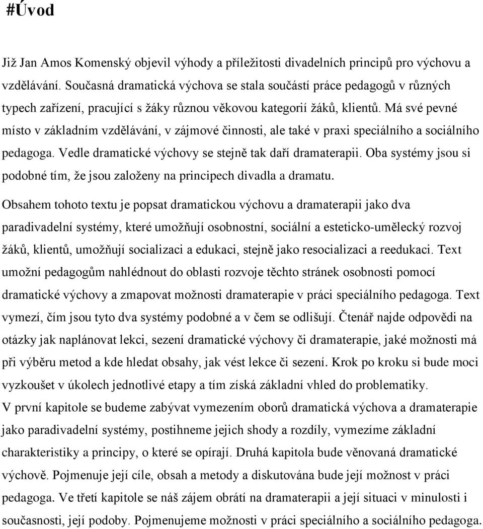 Má své pevné místo v základním vzdělávání, v zájmové činnosti, ale také v praxi speciálního a sociálního pedagoga. Vedle dramatické výchovy se stejně tak daří dramaterapii.