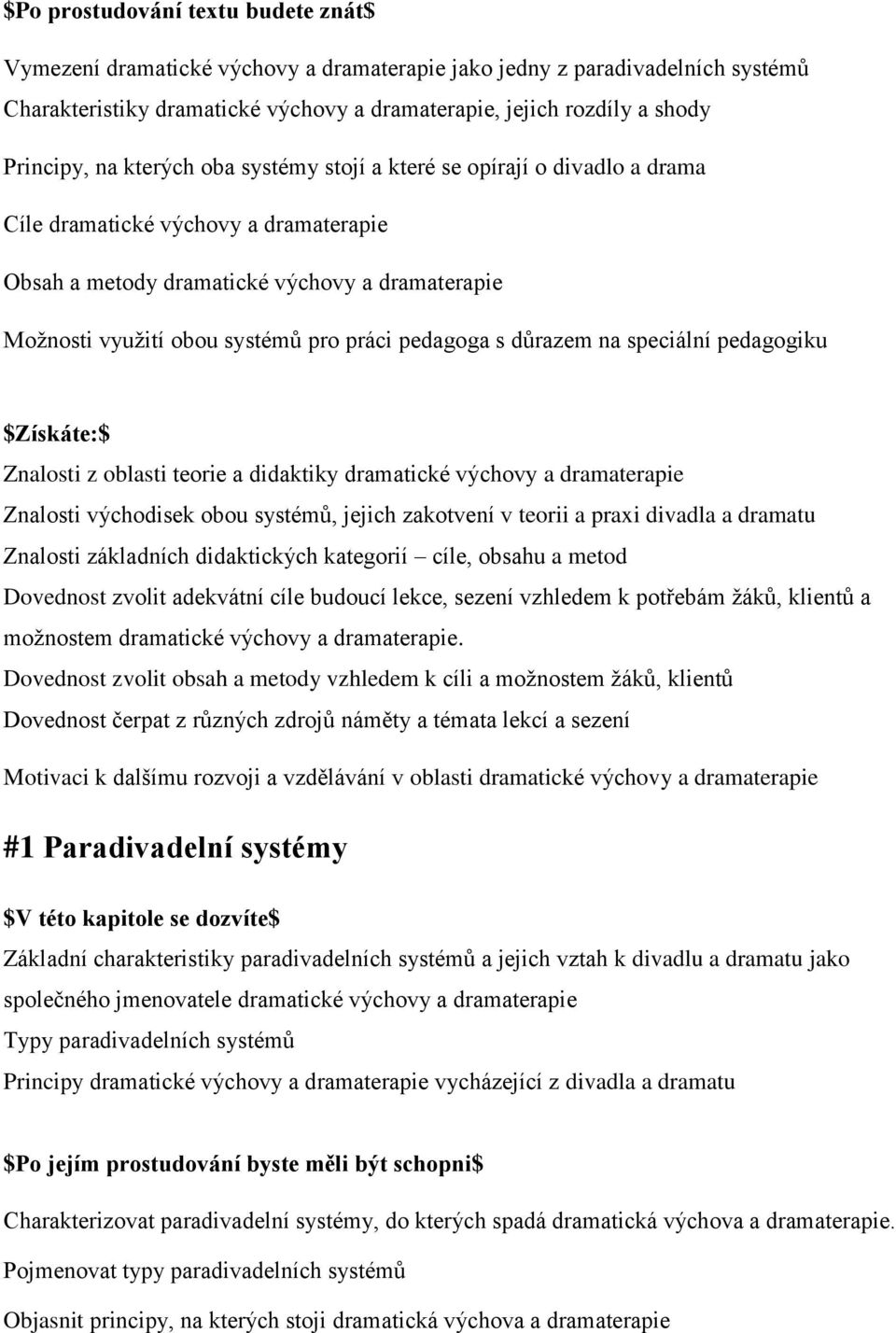 pedagoga s důrazem na speciální pedagogiku $Získáte:$ Znalosti z oblasti teorie a didaktiky dramatické výchovy a dramaterapie Znalosti východisek obou systémů, jejich zakotvení v teorii a praxi