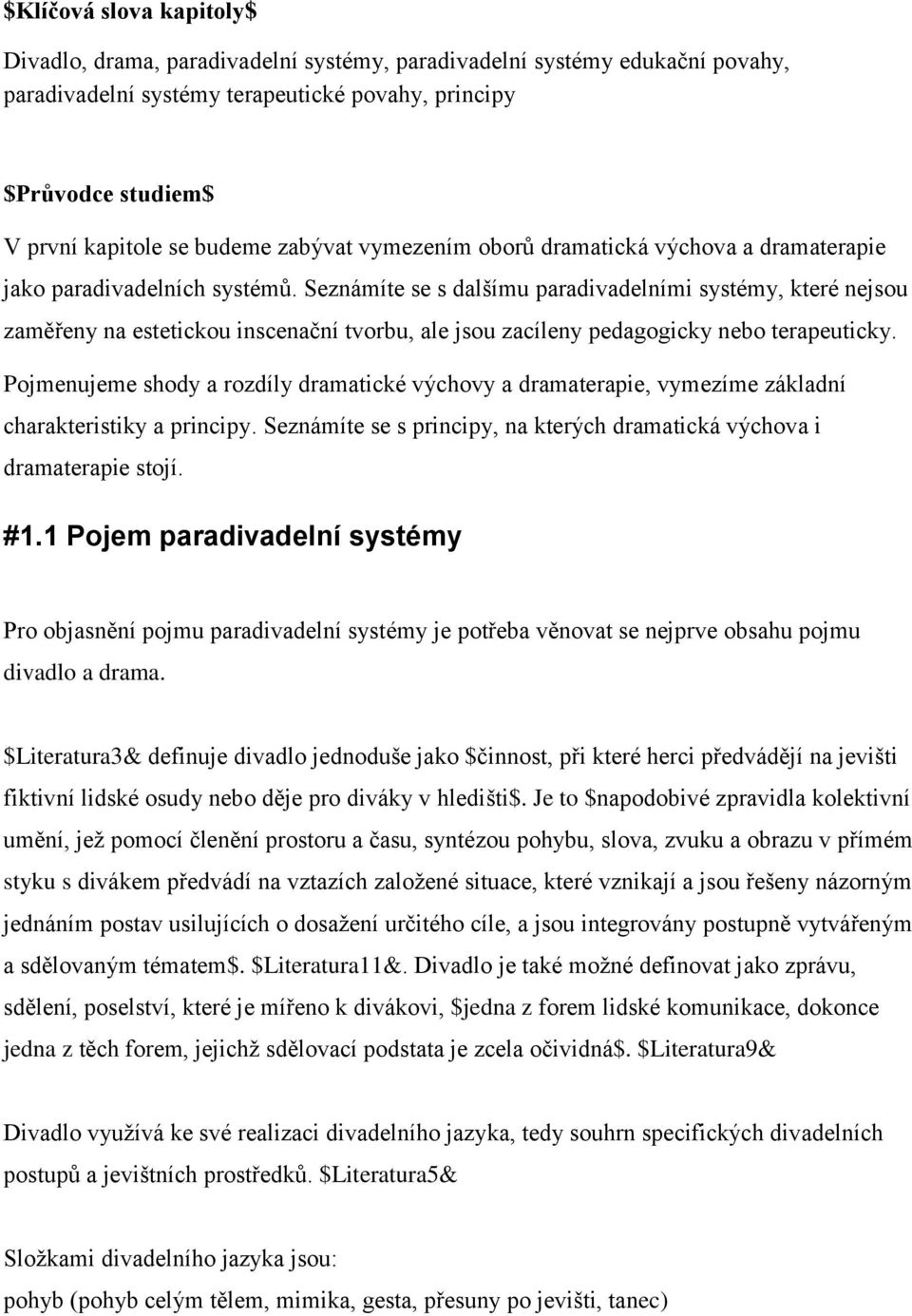 Seznámíte se s dalšímu paradivadelními systémy, které nejsou zaměřeny na estetickou inscenační tvorbu, ale jsou zacíleny pedagogicky nebo terapeuticky.