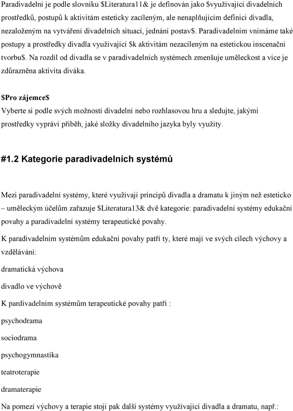 Na rozdíl od divadla se v paradivadelních systémech zmenšuje uměleckost a více je zdůrazněna aktivita diváka.