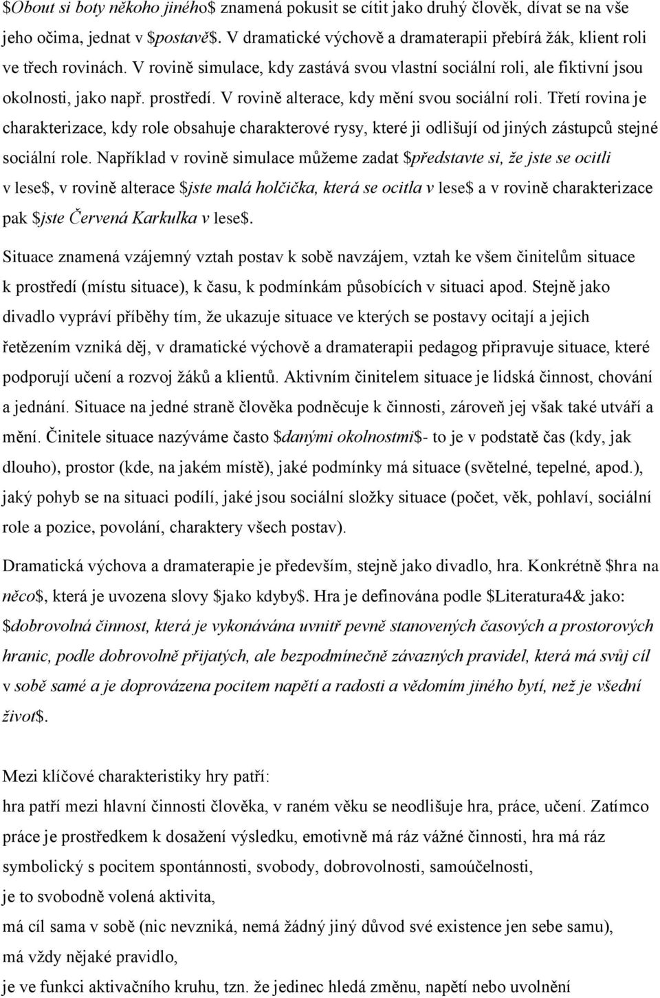 V rovině alterace, kdy mění svou sociální roli. Třetí rovina je charakterizace, kdy role obsahuje charakterové rysy, které ji odlišují od jiných zástupců stejné sociální role.