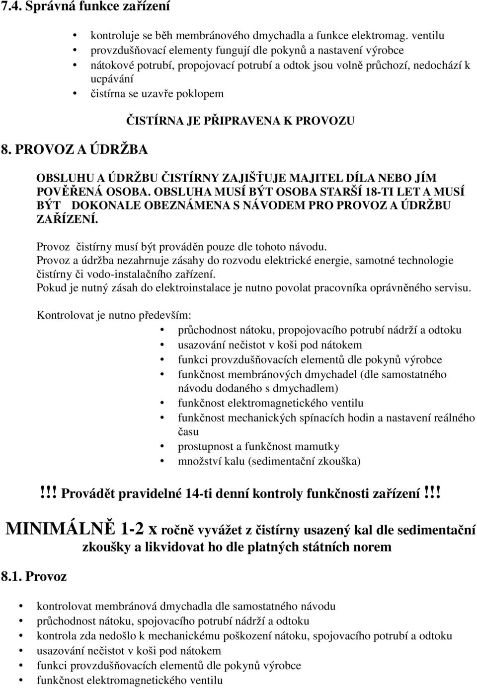 PROVOZ A ÚDRŽBA ČISTÍRNA JE PŘIPRAVENA K PROVOZU OBSLUHU A ÚDRŽBU ČISTÍRNY ZAJIŠŤUJE MAJITEL DÍLA NEBO JÍM POVĚŘENÁ OSOBA.