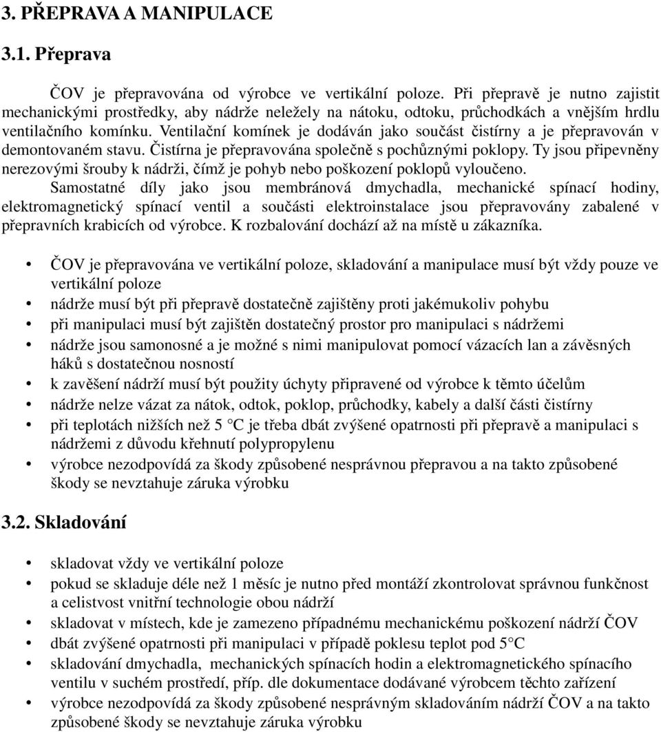 Ventilační komínek je dodáván jako součást čistírny a je přepravován v demontovaném stavu. Čistírna je přepravována společně s pochůznými poklopy.