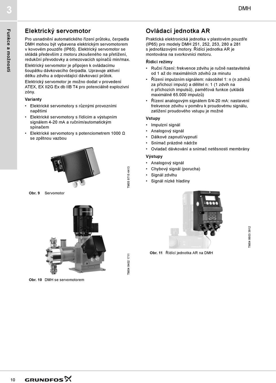 lektrický servomotor je připojen k ovládacímu šoupátku dávkovacího čerpadla. Upravuje aktivní délku zdvihu a odpovídající dávkovací průtok.