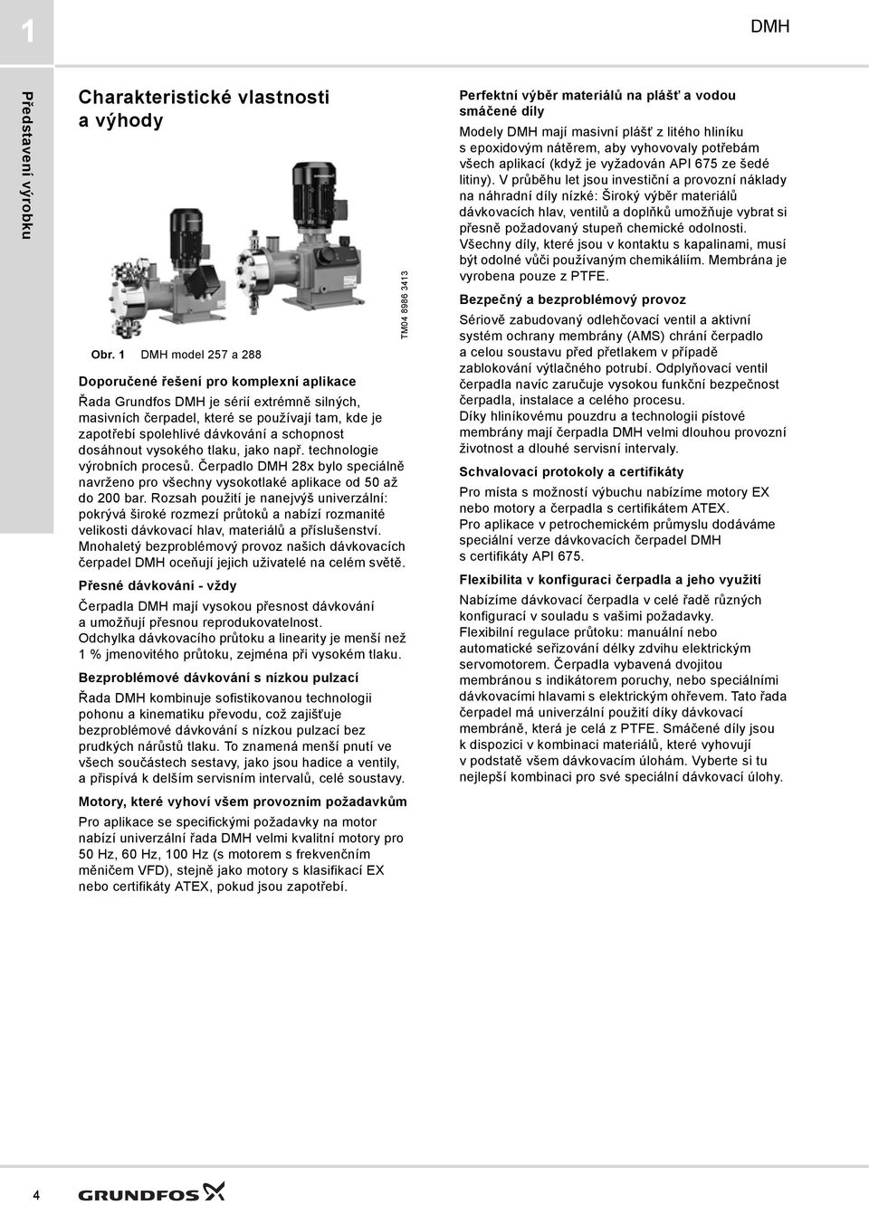 dosáhnout vysokého tlaku, jako např. technologie výrobních procesů. Čerpadlo 28x bylo speciálně navrženo pro všechny vysokotlaké aplikace od 50 až do 200 bar.