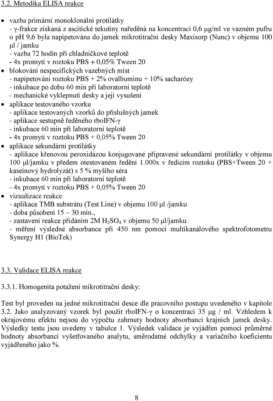 napipetování roztoku PBS + 2% ovalbuminu + 10% sacharózy - inkubace po dobu 60 min při laboratorní teplotě - mechanické vyklepnutí desky a její vysušení aplikace testovaného vzorku - aplikace