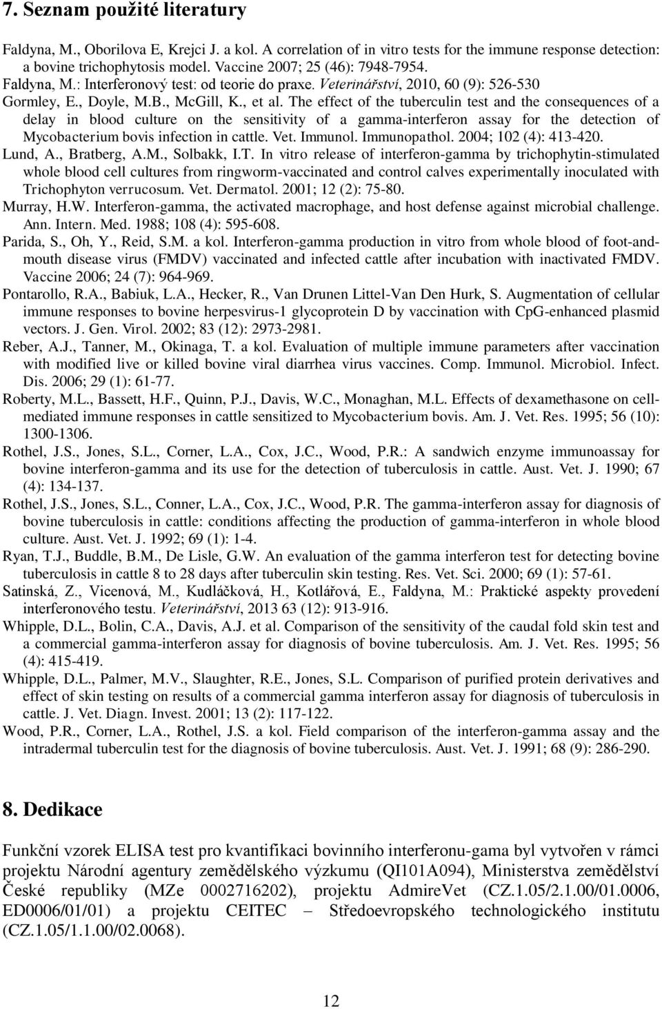 The effect of the tuberculin test and the consequences of a delay in blood culture on the sensitivity of a gamma-interferon assay for the detection of Mycobacterium bovis infection in cattle. Vet.