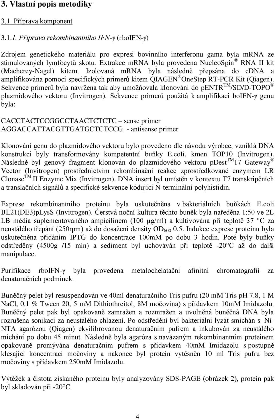 Izolovaná mrna byla následně přepsána do cdna a amplifikována pomocí specifických primerů kitem QIAGEN OneStep RT-PCR Kit (Qiagen).