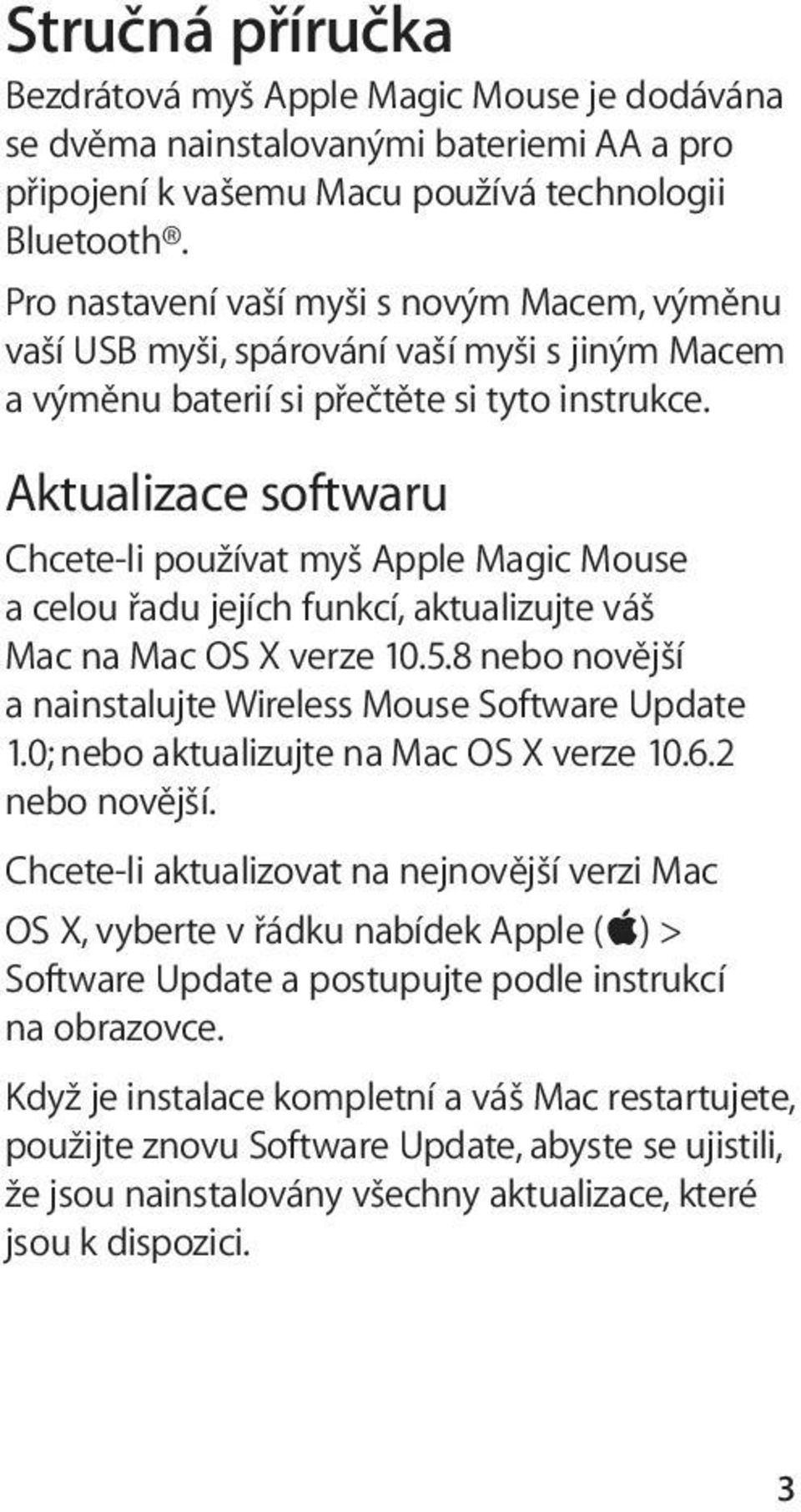 Aktualizace softwaru Chcete-li používat myš Apple Magic Mouse a celou řadu jejích funkcí, aktualizujte váš Mac na Mac OS X verze 10.5.8 nebo novější a nainstalujte Wireless Mouse Software Update 1.