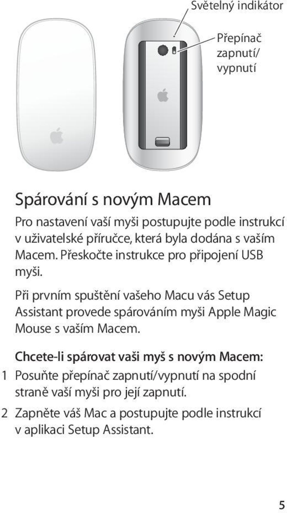 Při prvním spuštění vašeho Macu vás Setup Assistant provede spárováním myši Apple Magic Mouse s vaším Macem.