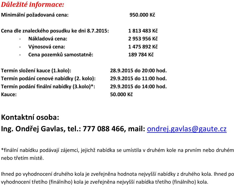 kolo): Termín podání finální nabídky (3.kolo)*: Kauce: 28.9.2015 do 20:00 hod. 29.9.2015 do 11:00 hod. 29.9.2015 do 14:00 hod. 50.000 Kč Kontaktní osoba: Ing. Ondřej Gavlas, tel.