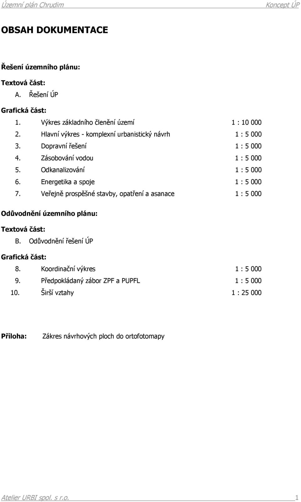 Energetika a spoje 1 : 5 000 7. Veřejně prospěšné stavby, opatření a asanace 1 : 5 000 Odůvodnění územního plánu: Textová část: B.