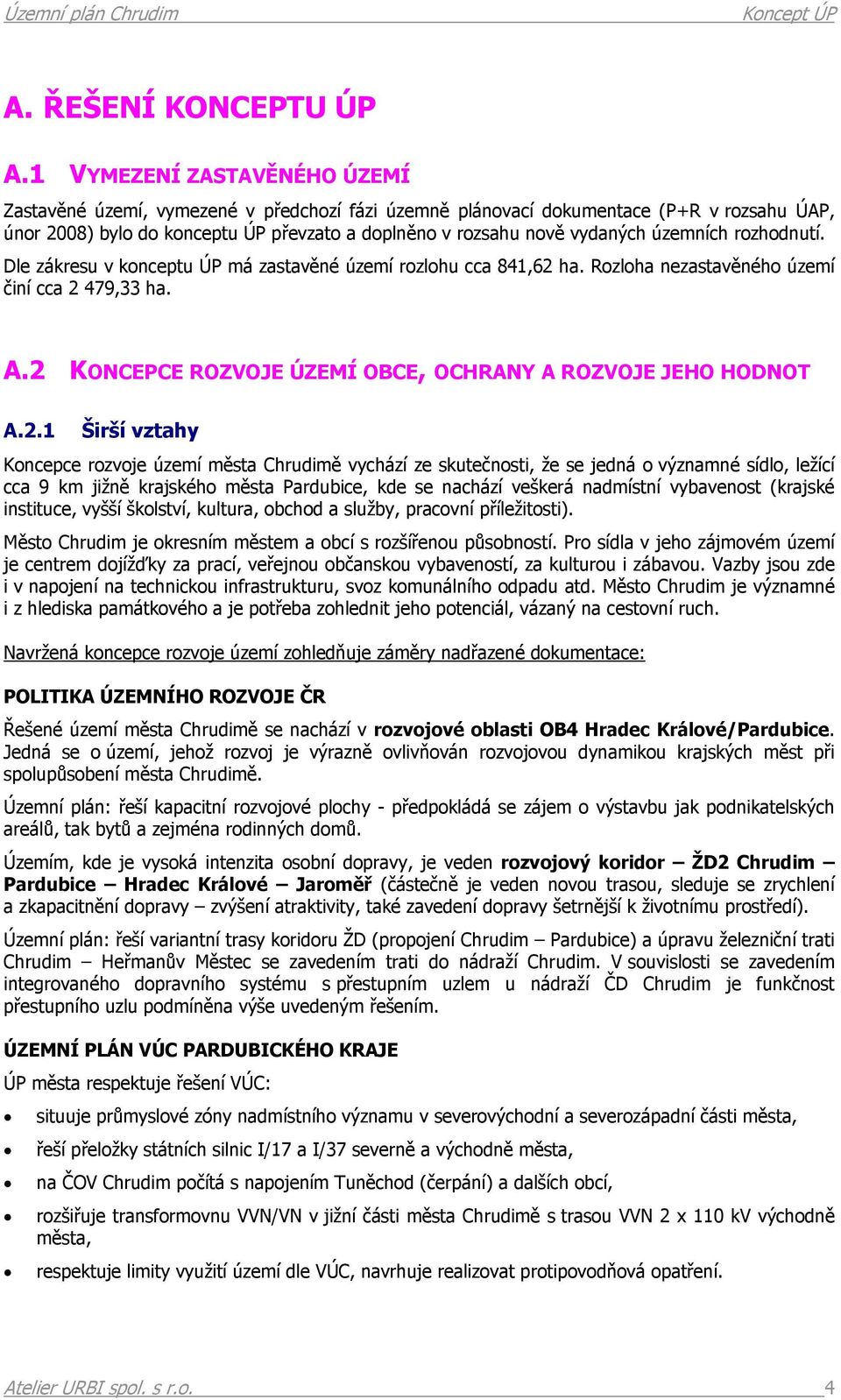 územních rozhodnutí. Dle zákresu v konceptu ÚP má zastavěné území rozlohu cca 841,62 ha. Rozloha nezastavěného území činí cca 2 479,33 ha. A.