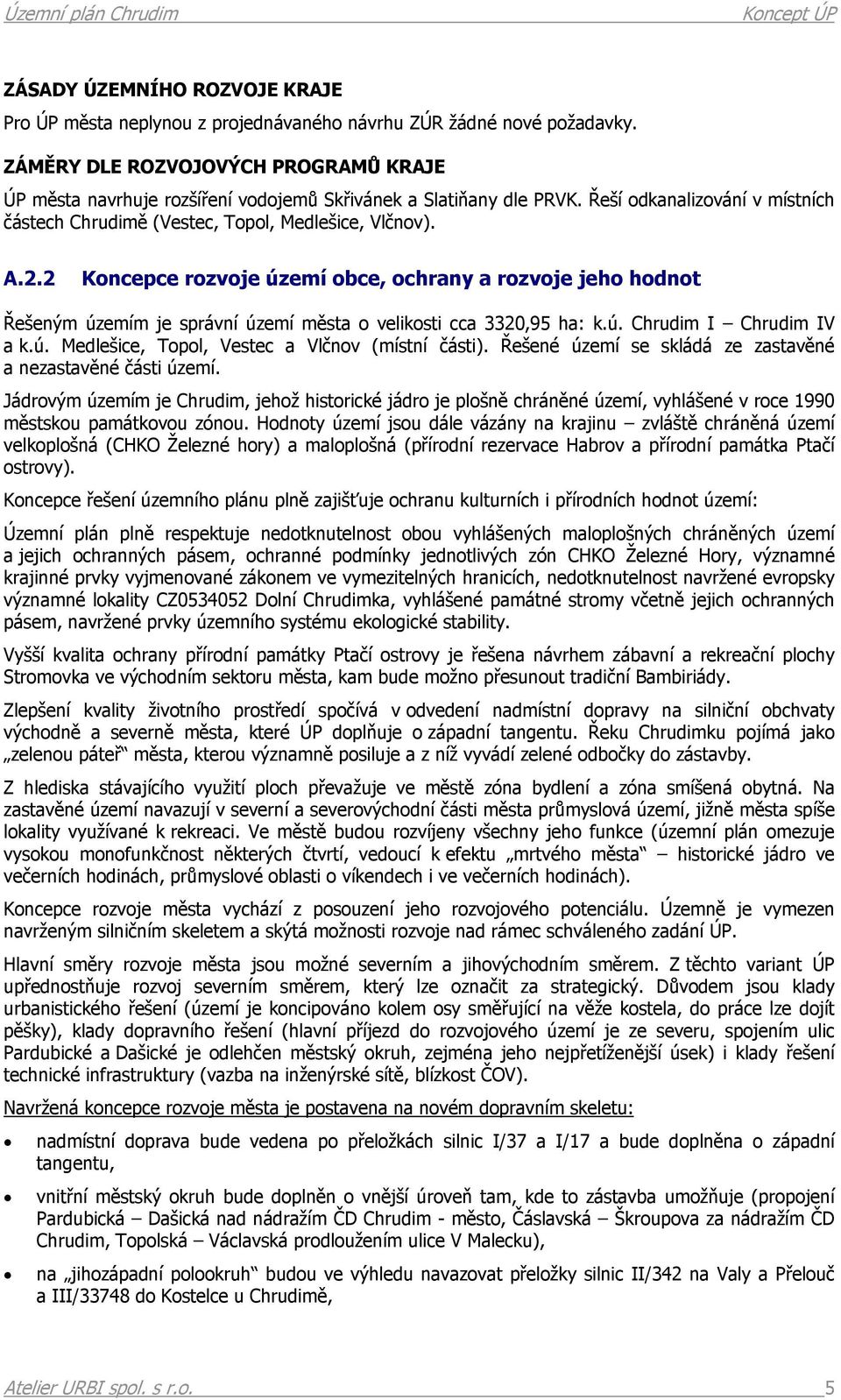 2 Koncepce rozvoje území obce, ochrany a rozvoje jeho hodnot Řešeným územím je správní území města o velikosti cca 3320,95 ha: k.ú. Chrudim I Chrudim IV a k.ú. Medlešice, Topol, Vestec a Vlčnov (místní části).